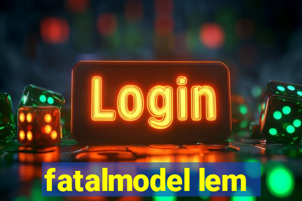 fatalmodel lem